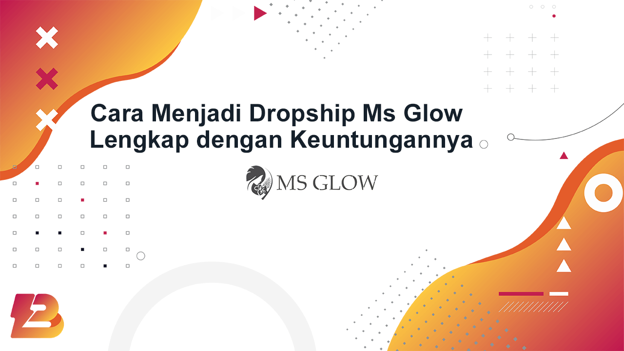 Cara Menjadi Dropship Ms Glow Lengkap dengan Keuntungannya